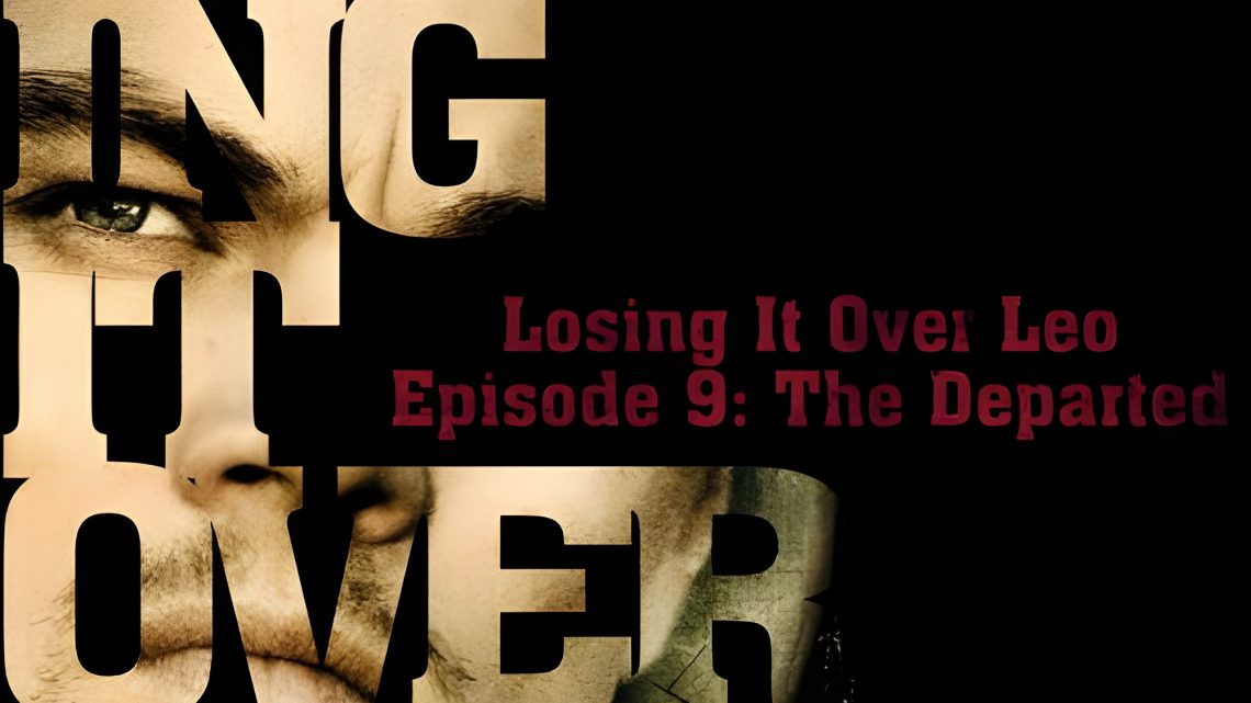 Losing It Over Leo, Episode 9: The Departed