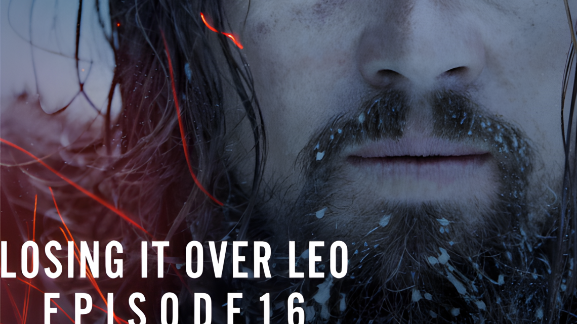 Losing It Over Leo, Episode 16: The Revenant